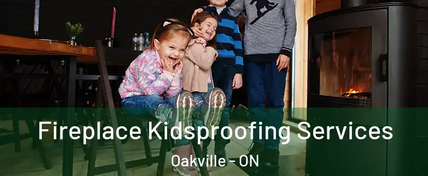  Fireplace Kidsproofing Services Oakville - ON