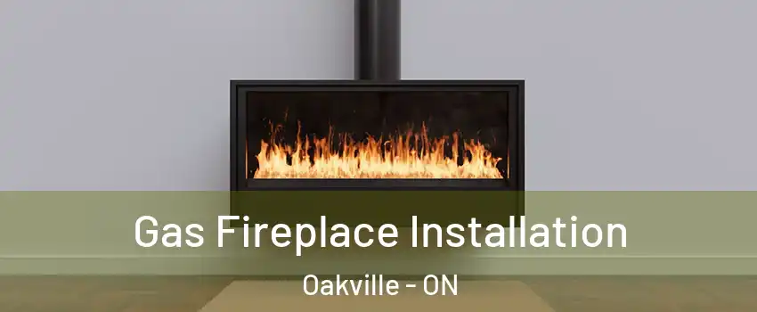  Gas Fireplace Installation Oakville - ON