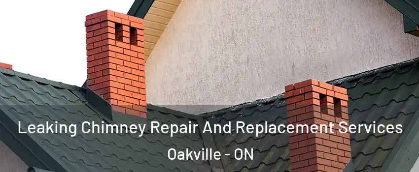  Leaking Chimney Repair And Replacement Services Oakville - ON