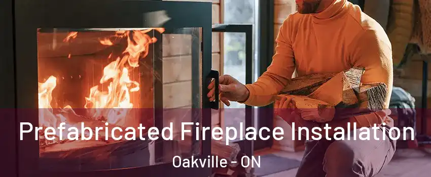  Prefabricated Fireplace Installation Oakville - ON