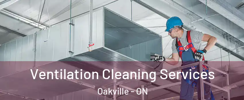  Ventilation Cleaning Services Oakville - ON